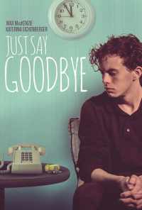 Just Say Goodbye (2017) онлайн бесплатно